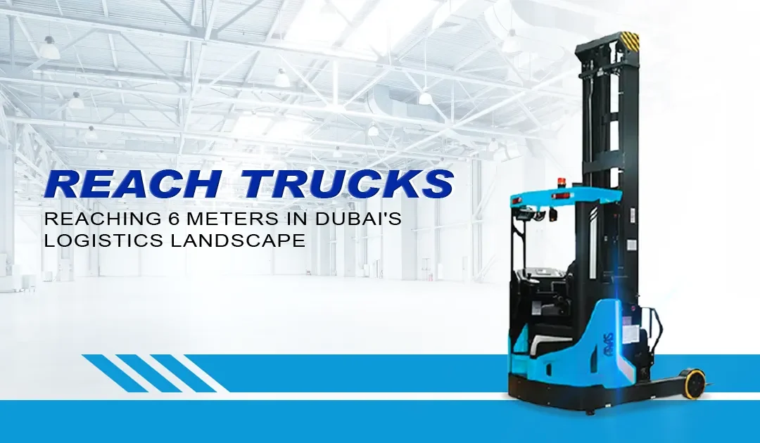 Reach Trucks Reaching 6 Meters in Dubai’s Logistics Landscape