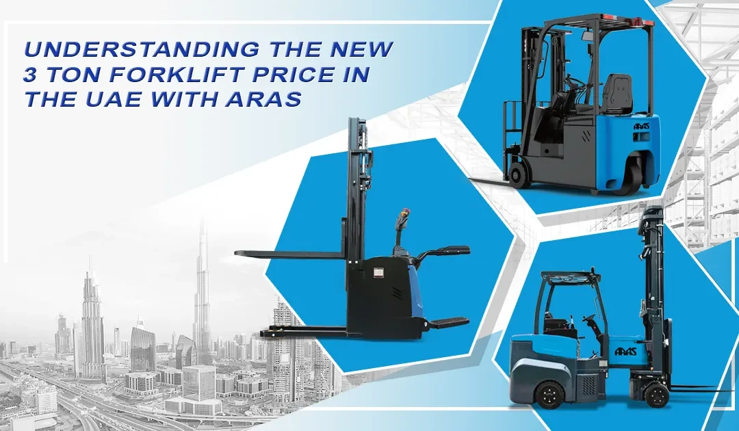 Understanding the New 3 Ton Forklift Price in the UAE with Aras