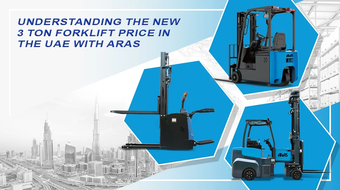 Understanding the New 3 Ton Forklift Price in the UAE with Aras