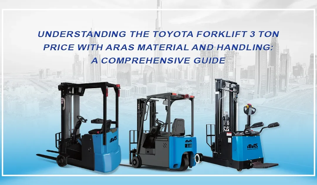 Understanding the Toyota Forklift 3 Ton Price with Aras Material and Handling A Comprehensive Guide