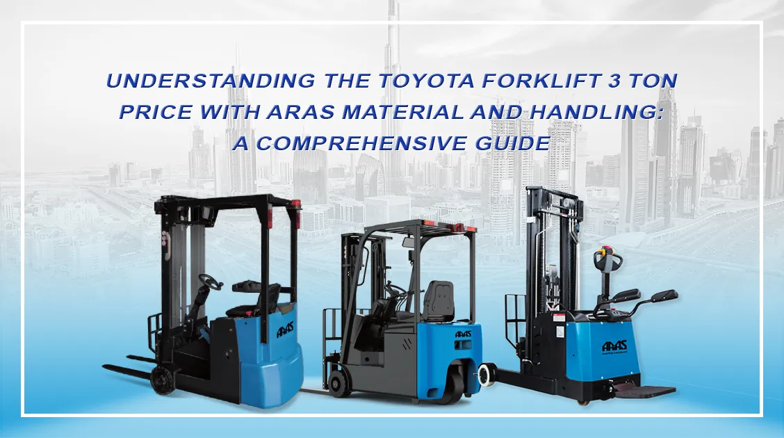 Understanding the Toyota Forklift 3 Ton Price with Aras Material and Handling A Comprehensive Guide